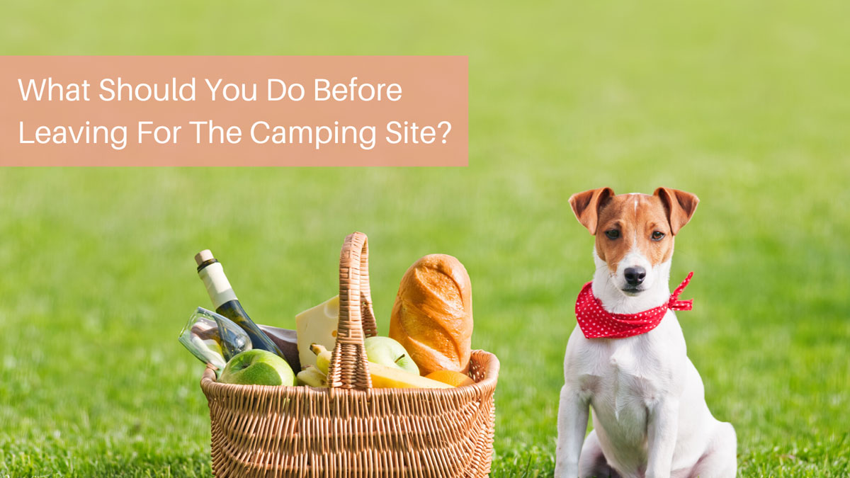 What Should You Do Before Leaving For The Camping Site